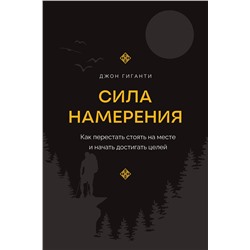 АСТ Джон Гиганти "Сила намерения. Как перестать стоять на месте и начать достигать целей"