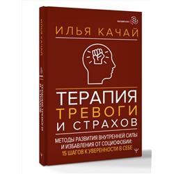 АСТ Илья Качай "Терапия тревоги и страхов. Методы развития внутренней силы и избавления от социофобии: 15 шагов к уверенности в себе"