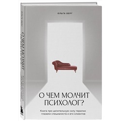 Эксмо Ольга Берг "О чем молчит психолог? Книга про целительную силу терапии глазами специалиста и его клиентов"