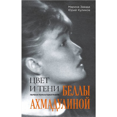 Эксмо Марина Завада, Юрий Куликов "Цвет и тени Беллы Ахмадулиной. Первая полная биография"