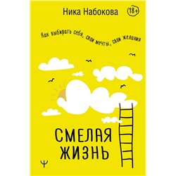 АСТ Ника Набокова "Смелая жизнь. Как выбирать себя, свои мечты, свои желания"