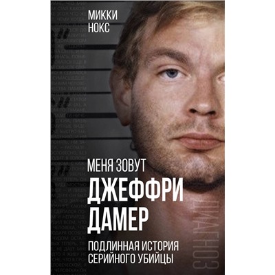 355570 Эксмо Микки Нокс "Меня зовут Джеффри Дамер. Подлинная история серийного убийцы"