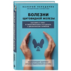 Эксмо Валерий Передерин "Болезни щитовидной железы. Как жить с гипо- и гипертиреозом и что делать с дисбалансом гормонов"