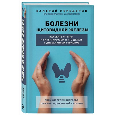Эксмо Валерий Передерин "Болезни щитовидной железы. Как жить с гипо- и гипертиреозом и что делать с дисбалансом гормонов"