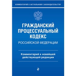 Эксмо П. Д. Печегина "Гражданский процессуальный кодекс Российской Федерации. Комментарий к новейшей действующей редакции / ГПК РФ"