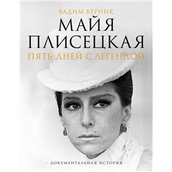АСТ Вадим Верник "Майя Плисецкая. Пять дней с легендой. Документальная история"