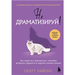 Эксмо Скотт Лайонс "Не драматизируй! Как перестать тревожиться, спокойно встречать трудности и ощутить полноту жизни"
