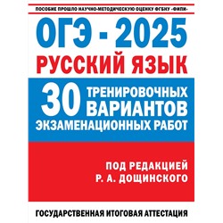 АСТ Дощинский Р.А. "ОГЭ-2025. Русский язык. 30 тренировочных вариантов экзаменационных работ для подготовки к основному государственному экзамену"