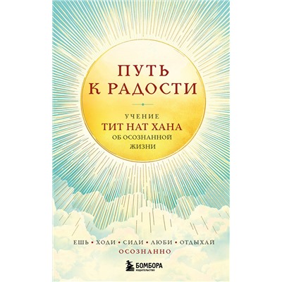 Эксмо Тит Нат Хан "Путь к радости. Учение Тит Нат Хана об осознанной жизни. Ешь, гуляй, сиди, люби отдыхай осознанно."