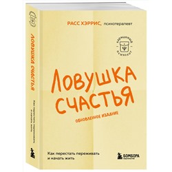 Эксмо Расс Хэррис "Ловушка счастья. Как перестать переживать и начать жить (2-е издание, дополненное и переработанное)"