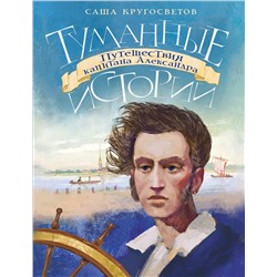 АСТ Саша Кругосветов "Туманные истории. Путешествия капитана Александра"