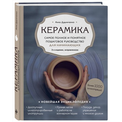 Эксмо Анна Дудниченко "Керамика. Самое полное и понятное пошаговое руководство для начинающих гончаров, 2-е издание, исправленное"