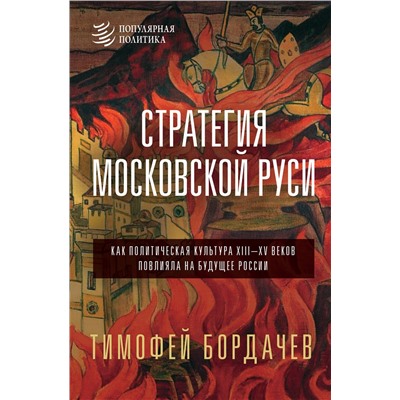 АСТ Бордачев Т.В. "Стратегия Московской Руси. Как политическая культура XIII-XV веков повлияла на будущее России"