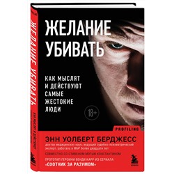 Эксмо Энн Уолберт Берджесс "Желание убивать. Как мыслят и действуют самые жестокие люди"