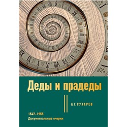 АСТ А. Г. Сухарев "Деды и прадеды. 1547–1955. Документальные очерки"