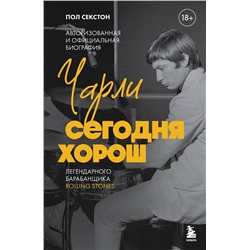 Эксмо Пол Секстон "Чарли сегодня хорош. Авторизованная и официальная биография легендарного барабанщика Rolling Stones"