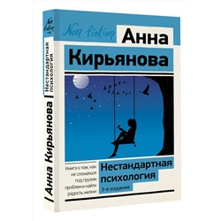 АСТ Анна Кирьянова "Нестандартная психология. Книга о том, как не сломаться под грузом проблем и найти радость жизни. 3-е издание"