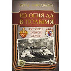АСТ Зураб Чавчавадзе "Из огня да в полымя. История одной семьи"
