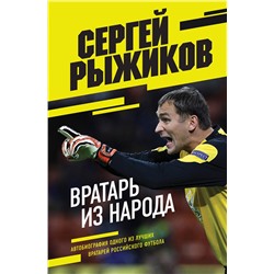 Эксмо Сергей Рыжиков "Вратарь из народа. Автобиография одного из лучших вратарей российского футбола"