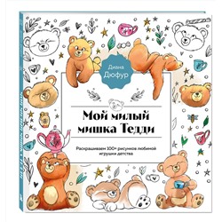 Эксмо Диана Дюфур "Мой милый мишка Тедди. Раскрашиваем 100+ рисунков любимой игрушки детства"