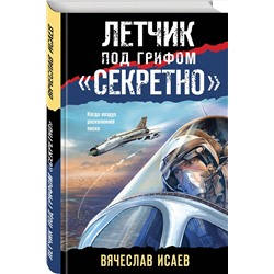 Эксмо Вячеслав Исаев "Летчик под грифом «секретно»"