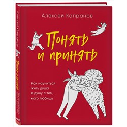 Эксмо Алексей Капранов "Понять и принять. Как научиться жить душа в душу с тем, кого любишь"