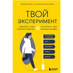 Эксмо Мария Хайнц, Катерина Николаева "Твой эксперимент. Сделай то, чего никогда не делал, и получи то, чего никогда не имел"