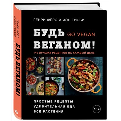 Эксмо Генри Фёрс, Иэн Тисби "Будь веганом! 140 лучших рецептов на каждый день"
