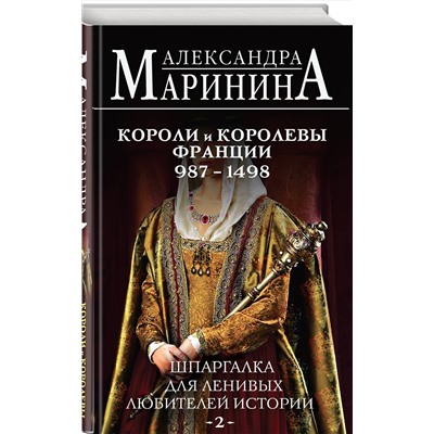 Эксмо Александра Маринина "Шпаргалка для ленивых любителей истории #2. Короли и королевы Франции. 987 - 1498 гг."