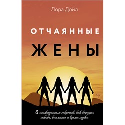 АСТ Лора Дойл "Отчаянные жены. 6 неожиданных секретов, как вернуть любовь, внимание и время мужа"