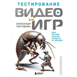 Эксмо Александр Торговкин "Тестирование видеоигр, или Легкий способ попасть в геймдев"
