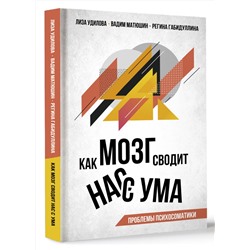 АСТ Лиза Удилова, Вадим Матюшин, Регина Габидуллина "Как мозг сводит нас с ума. Проблемы психосоматики"