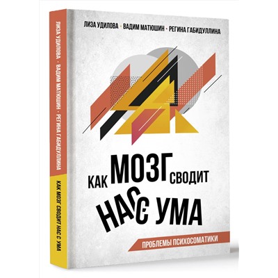 АСТ Лиза Удилова, Вадим Матюшин, Регина Габидуллина "Как мозг сводит нас с ума. Проблемы психосоматики"