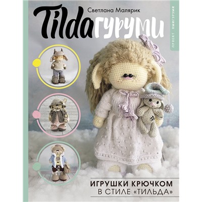 АСТ Светлана Малярик "TILDAгуруми. Игрушки крючком в стиле «тильда». Проект амигуруми"