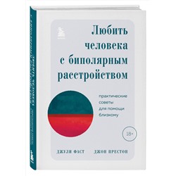 Эксмо Джули Фаст, Джон Престон "Любить человека с биполярным расстройством. Практические советы для помощи близкому"