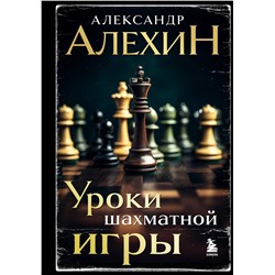 Эксмо Александр Алехин "Александр Алехин. Уроки шахматной игры (3-е изд.) (новое оформление)"