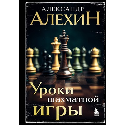 Эксмо Александр Алехин "Александр Алехин. Уроки шахматной игры (3-е изд.) (новое оформление)"