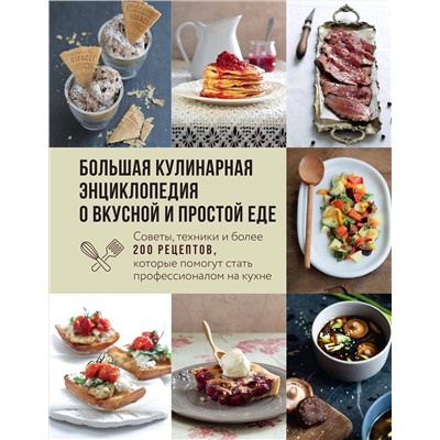 Эксмо "Большая кулинарная энциклопедия о вкусной и простой еде. Советы, техники и более 200 рецептов, которые помогут стать профессионалом на кухне"