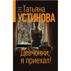 Эксмо Татьяна Устинова "Девчонки, я приехал!"