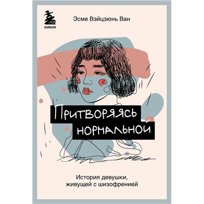 345063 Эксмо Эсме Вэйцзюнь Ван "Притворяясь нормальной. История девушки, живущей с шизофренией"