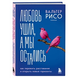 Эксмо Вальтер Рисо "Любовь ушла, а мы остались. Как пережить расставание и открыть новые горизонты"