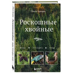 Эксмо Ольга Городец "Роскошные хвойные. Виды, посадка, уход"