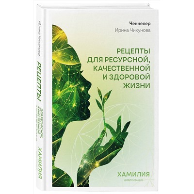 Эксмо Ирина Чикунова "Рецепты для ресурсной, качественной и здоровой жизни. Цивилизация Хамилия"