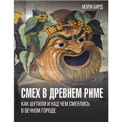 АСТ Мэри Бирд "Смех в Древнем Риме: как шутили и над чем смеялись в Вечном городе"