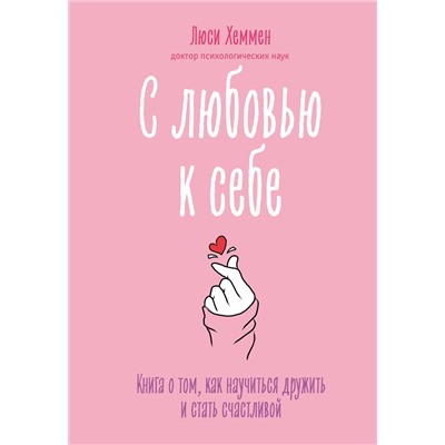 Эксмо Люси Хеммен "С любовью к себе. Книга о том, как научиться дружить и стать счастливой"