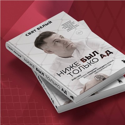 Эксмо Свят Белый "Ниже был только ад. Обжигающе-искренняя история о боли, зависимости, тюрьме, преодолении и пути к успеху"