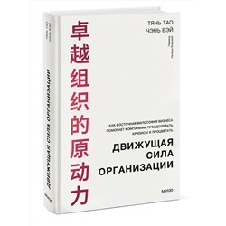 Эксмо Тянь Тао, Чэнь Вэй "Движущая сила организации. Как восточная философия бизнеса помогает компаниям преодолевать кризисы и процветать"
