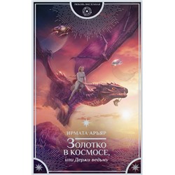 376137 АСТ Ирмата Арьяр "Золотко в космосе, или Держи ведьму"