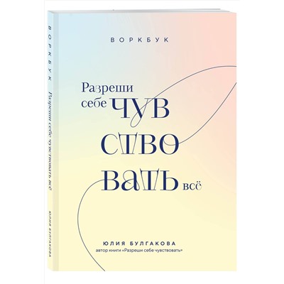 Эксмо Юлия Булгакова "Разреши себе чувствовать всё. Воркбук"