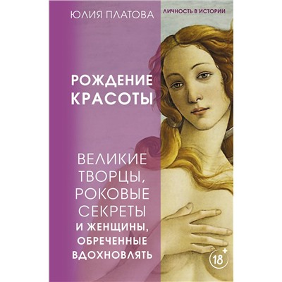 АСТ Юлия Платова "Великие творцы, роковые секреты и женщины, обреченные вдохновлять. Рождение красоты"